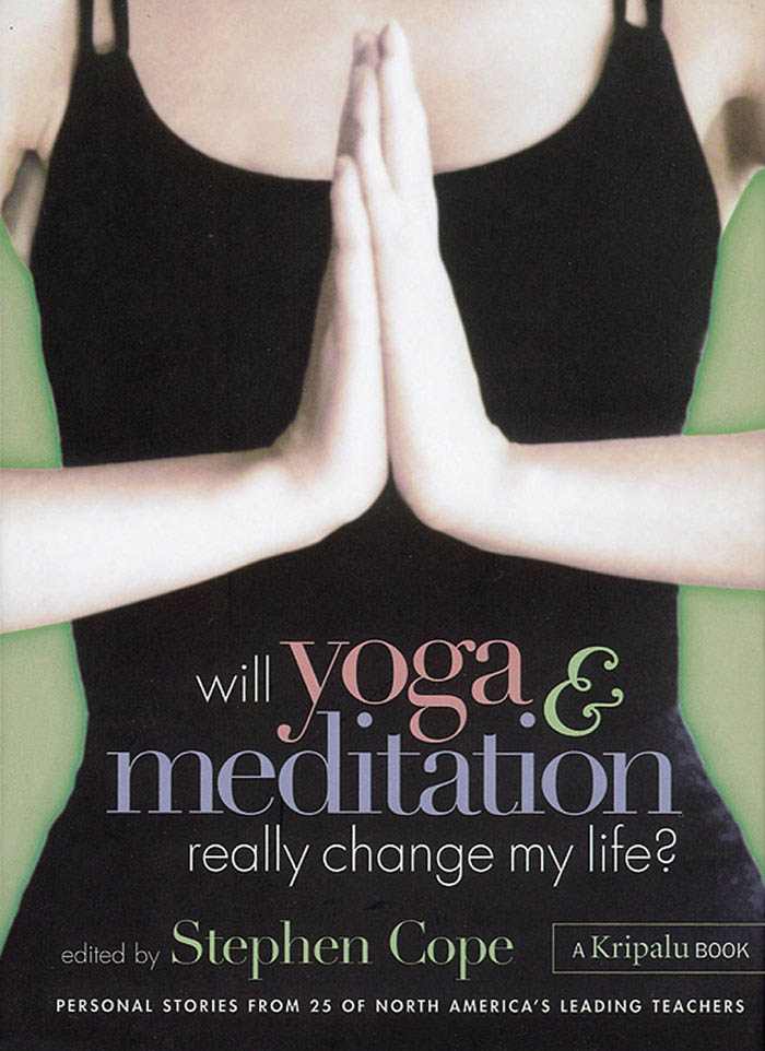 Will Yoga Meditation Really Change My Life Personal Stories From 25 Of North Americas Leading Teachers A Kripalu Book Stephen Cope