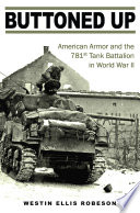 Buttoned Up American Armor And The 781st Tank Battalion In World War Ii Westin Ellis Robeson