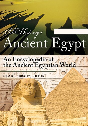 All Things Ancient Egypt 2 Volumes An Encyclopedia Of The Ancient Egyptian World Lisa K Sabbahy