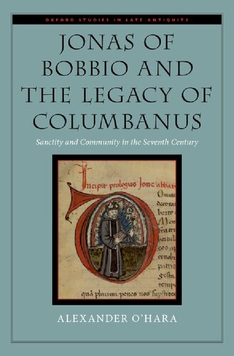 Jonas Of Bobbio And The Legacy Of Columbanus Sanctity And Community In The Seventh Century Alexander Ohara