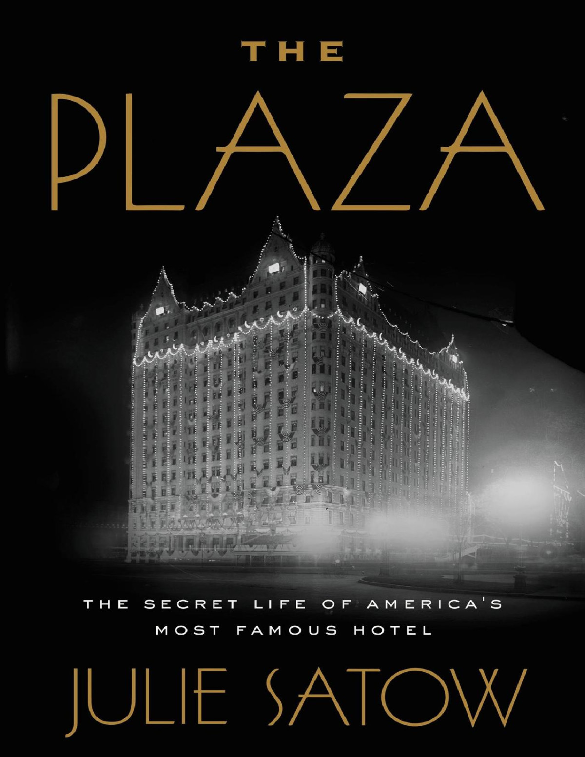 The Plaza The Secret Life Of Americas Most Famous Hotel 1st Edition Julie Satow