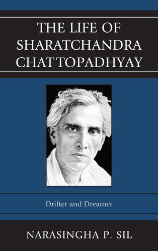 The Life Of Sharatchandra Chattopadhyay Drifter And Dreamer Narasingha P Sil