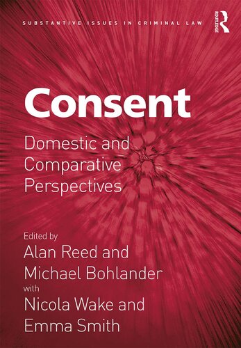Consent Domestic And Comparative Perspectives Substantive Issues In Criminal Law 1st Edition Alan Reed Editor