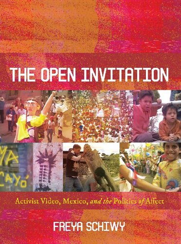 The Open Invitation Activist Video Mexico And The Politics Of Affect 1st Edition Freya Schiwy