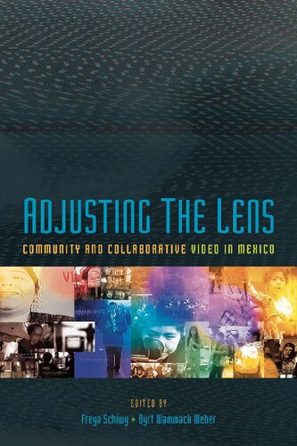 Adjusting The Lens Community And Collaborative Video In Mexico 1st Edition Freya Schiwy Editor
