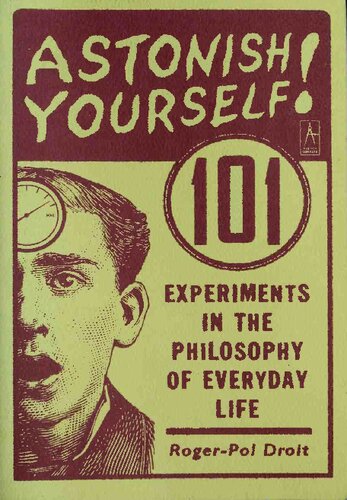 Astonish Yourself 101 Experiments In The Philosophy Of Everyday Life Rogerpaul Droit