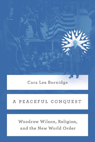 A Peaceful Conquest Woodrow Wilson Religion And The New World Order Illustrated Cara Lea Burnidge