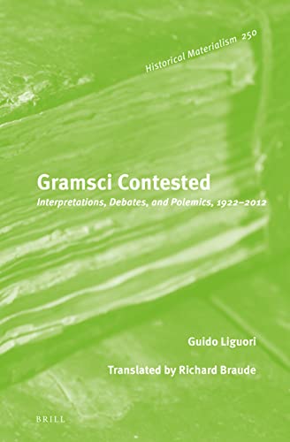 Gramsci Contested Interpretations Debates And Polemics 19222012 Historical Materialism Book 250 Guido Liguori