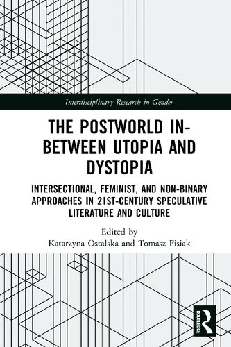 The Postworld Inbetween Utopia And Dystopia Intersectional Feminist And Nonbinary Approaches In 21st Century Speculative Literature And Culture 1st Edition Katarzyna Ostalska Editor