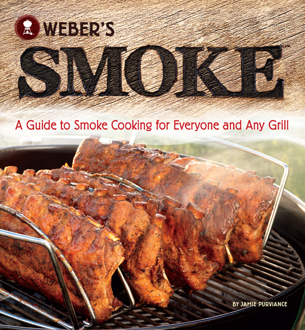 Webers Smoke A Guide To Smoke Cooking For Everyone And Any Grill Jamie Purviance