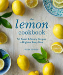 The Lemon Cookbook 50 Sweet Savory Recipes To Brighten Every Meal Ellen Jackson