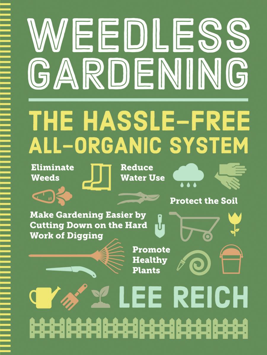 Weedless Gardening The Hasslefree Allorganic System Lee Reich