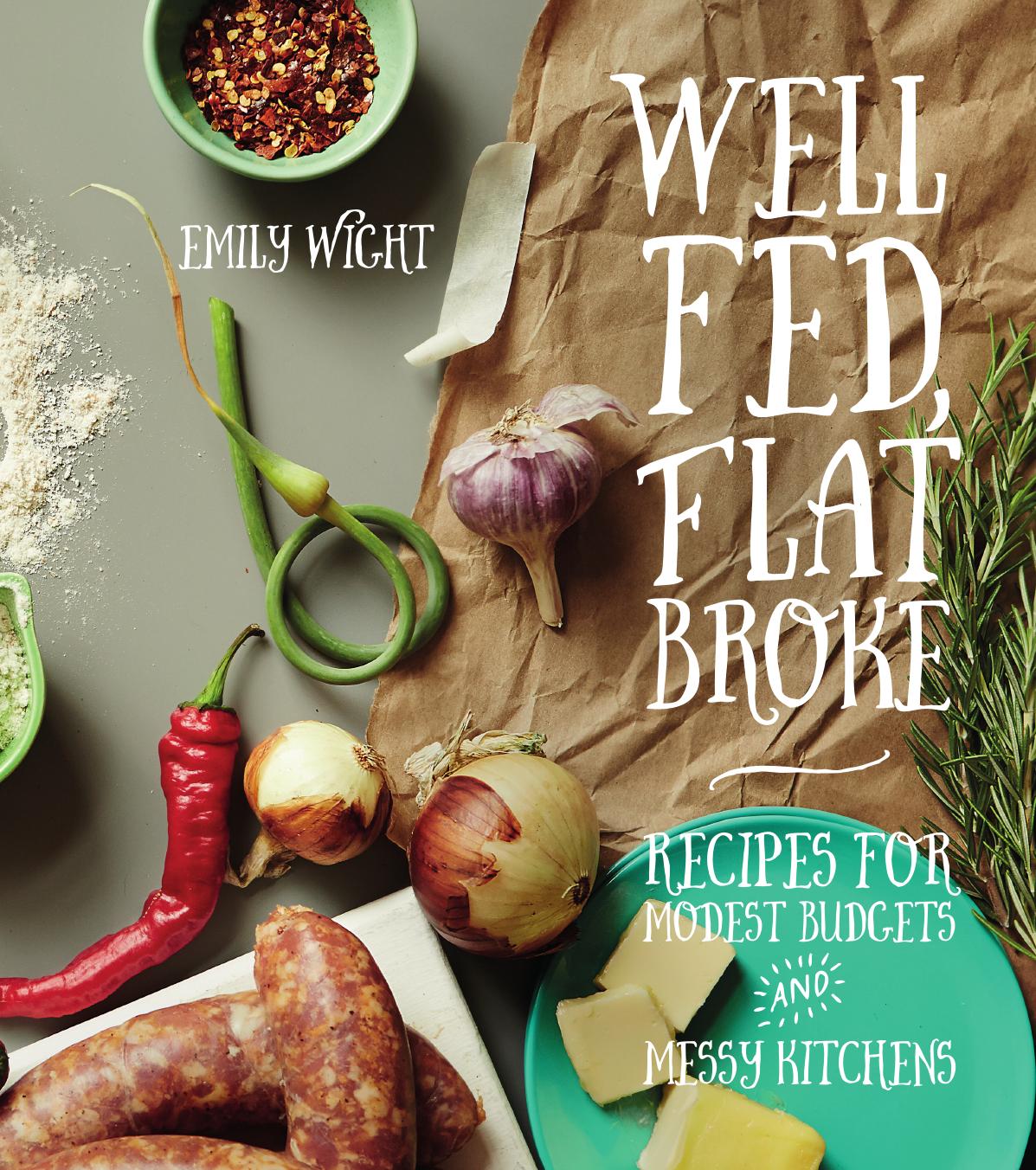 Well Fed Flat Broke Recipes For Modest Budgets And Messy Kitchens Emily Wight