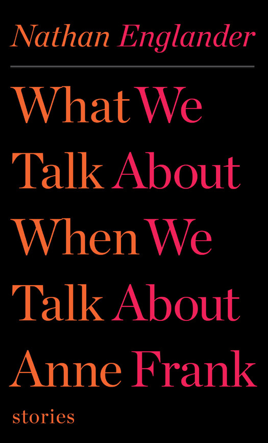 What We Talk About When We Talk About Anne Frank Nathan Englander