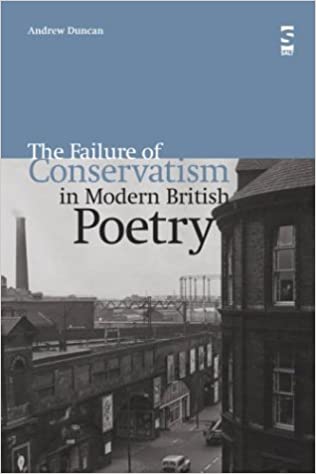 The Failure Of Conservatism In Modern British Poetry Andrew Duncan