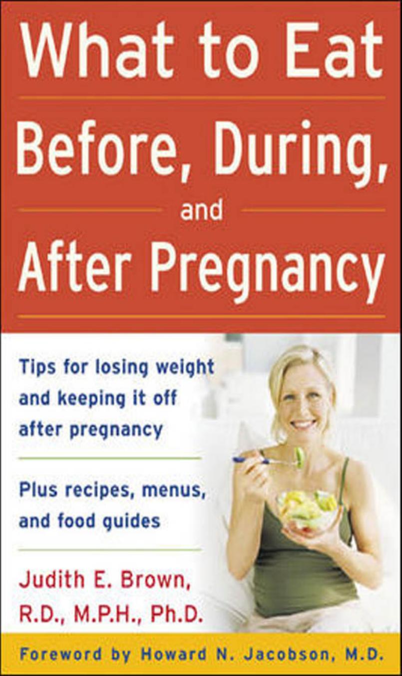What To Eat Before During And After Pregnancy 1st Edition Judith E Brown