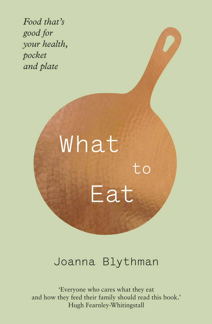 What To Eat Food Thats Good For Your Health Pocket And Plate Joanna Blythman