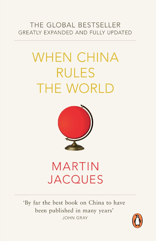 When China Rules The World The End Of The Western World And The Birth Of A New Global Order Greatly Expanded And Fully Updated Martin Jacques
