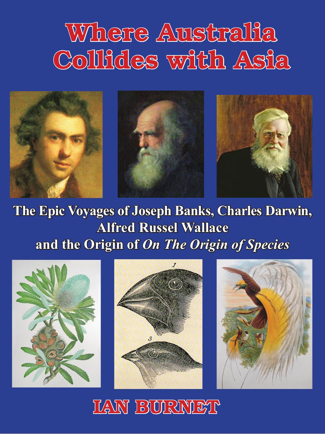 Where Australia Collides With Asia The Epic Voyages Of Joseph Banks Charles Darwin Alfred Russel Wallace And The Origin Of On Origin Of The Species 2017 Ian Burnet