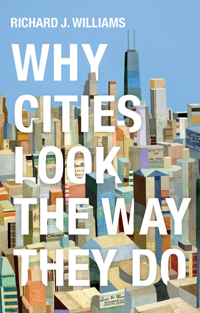 Why Cities Look The Way They Do Richard J Williams