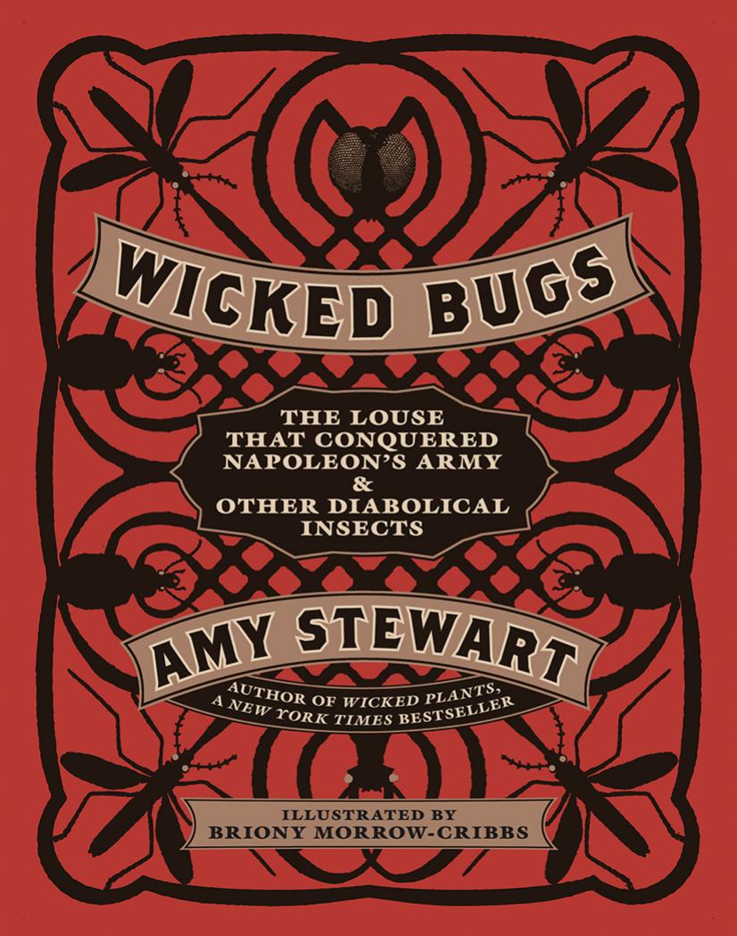 Wicked Bugs The Louse That Conquered Napoleons Army Other Diabolical Insects 2nd Edition Amy Stewart