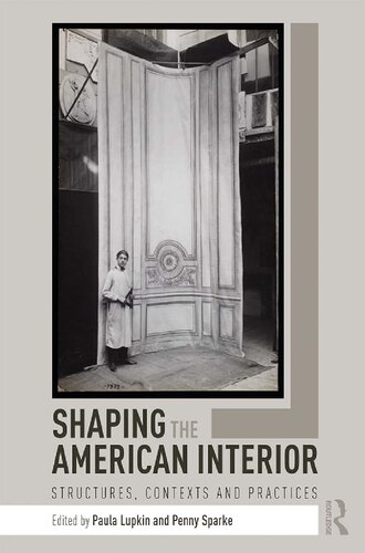 Shaping The American Interior Structures Contexts And Practices 1st Edition Paula Lupkin Editor