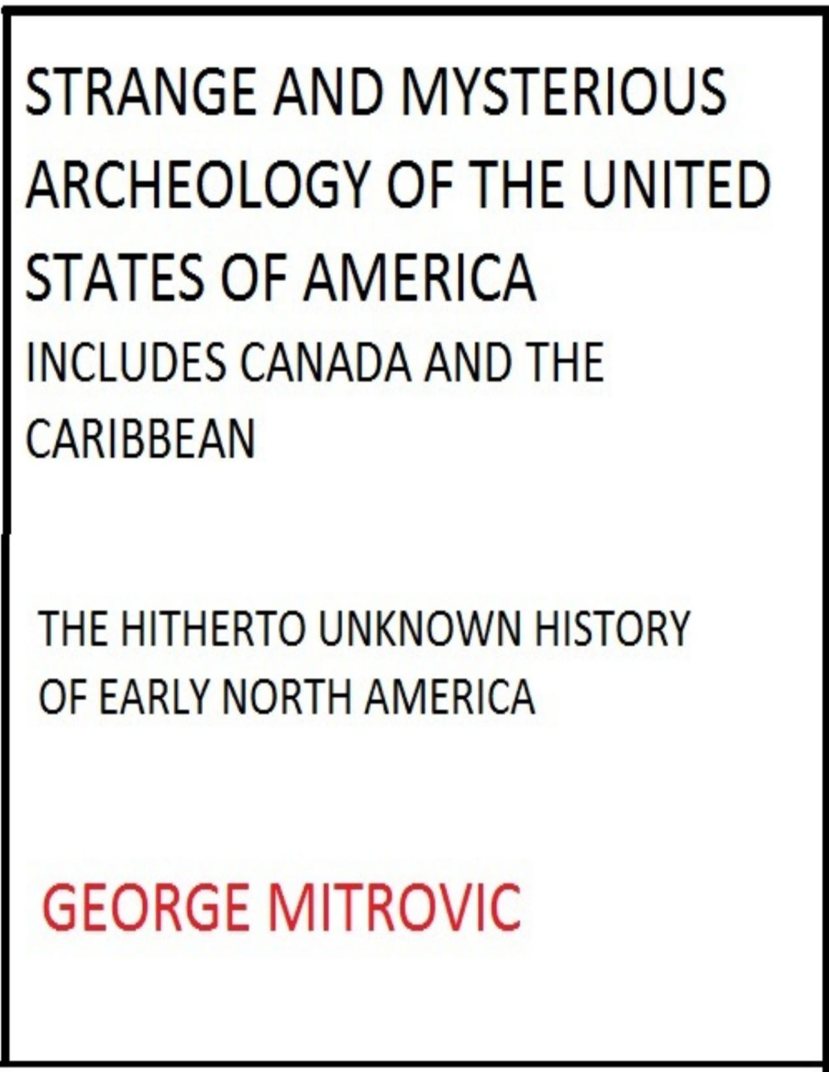 Strange And Mysterious Archaeology Of The United States Of America George Mitrovic