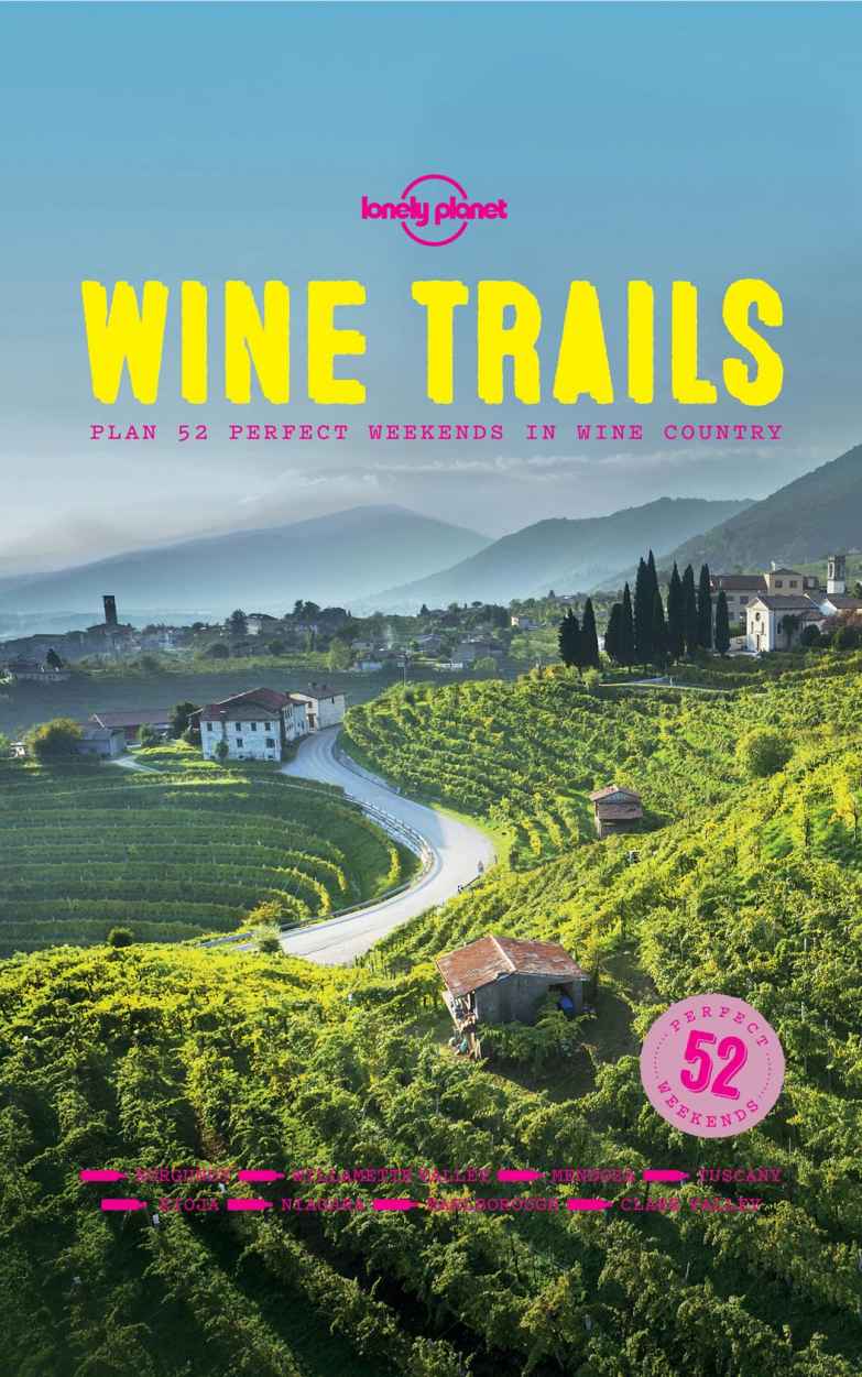 Wine Trails 52 Perfect Weekends In Wine Country Lonely Planet Food