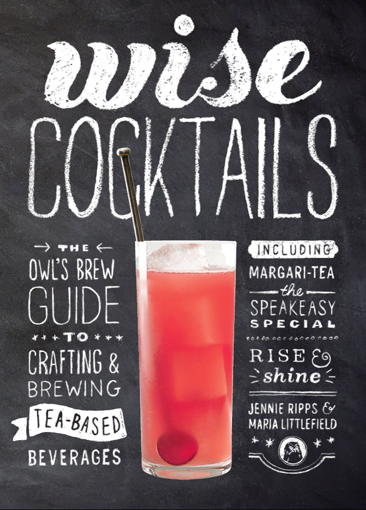 Wise Cocktails The Owls Brew Guide To Crafting Brewing Teabased Beverages Jennie Ripps