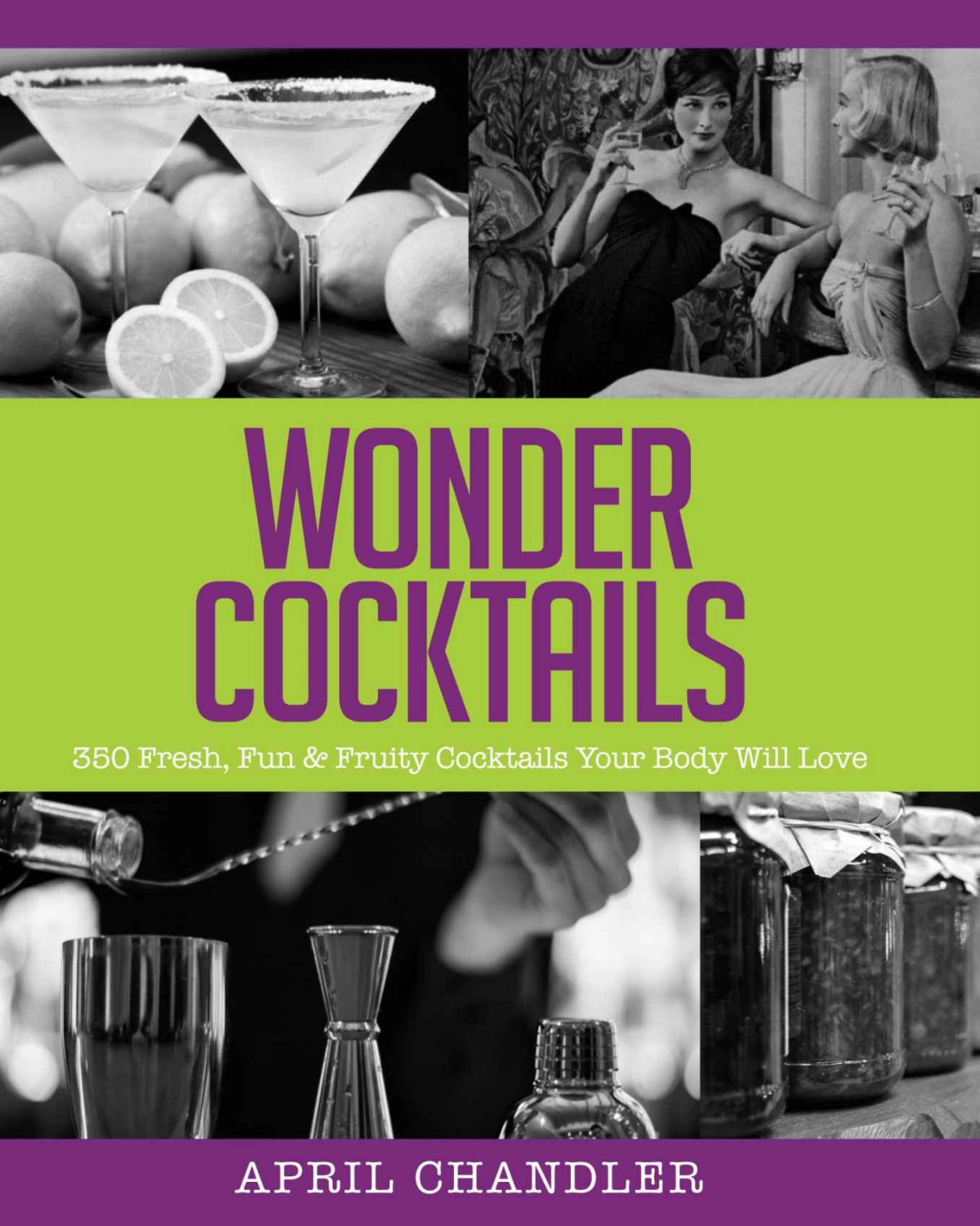 Wonder Cocktails 350 Fresh Fun Fruity Cocktails Your Body Will Love April Chandler