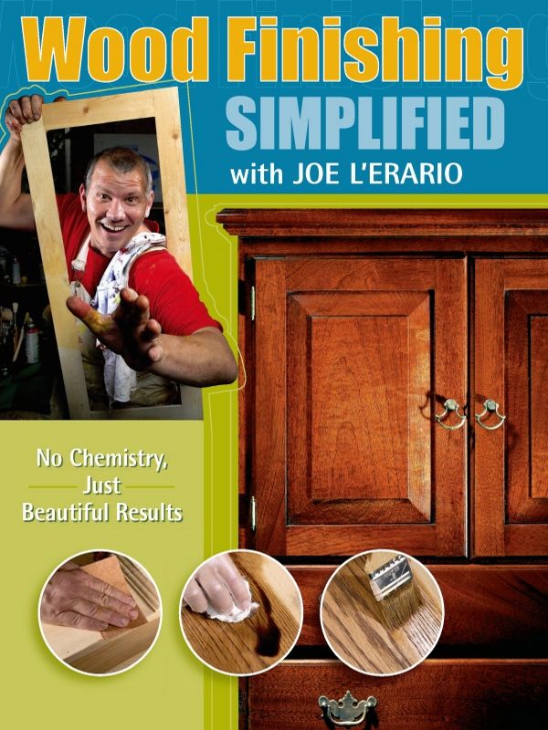 Wood Finishing Simplified No Chemistry Just Beautiful Results Popular Woodworking Joe Lerario