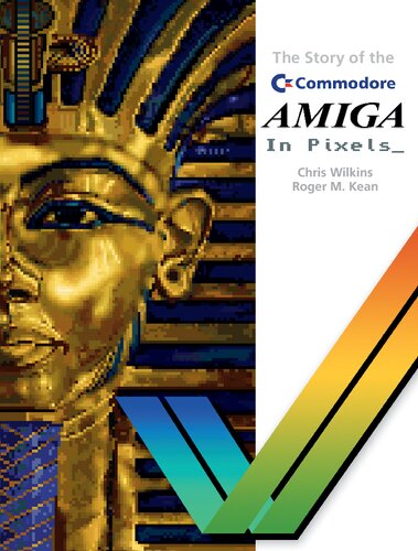 The Story Of The Commodore Amiga In Pixels Chris Wilkins Roger M Kean