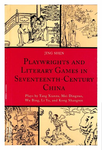 Playwrights And Literary Games In Seventeenthcentury China Plays By Tang Xianzu Mei Dingzuo Wu Bing Li Yu And Kong Shangren Jing Shen