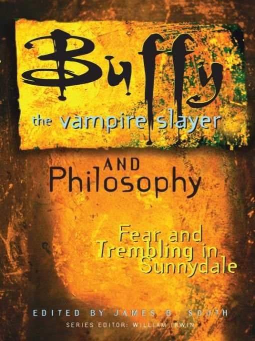 Buffy The Vampire Slayer And Philosophy Fear And Trembling In Sunnydale Popular Culture And Philosophy James B South