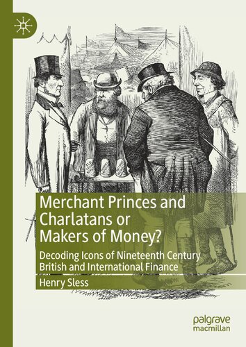 Merchant Princes And Charlatans Or Makers Of Money Decoding Icons Of Nineteenth Century British And International Finance Henry Sless