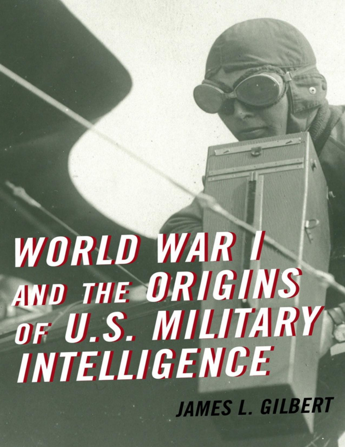 World War I And The Origins Of Us Military Intelligence James Gilbert