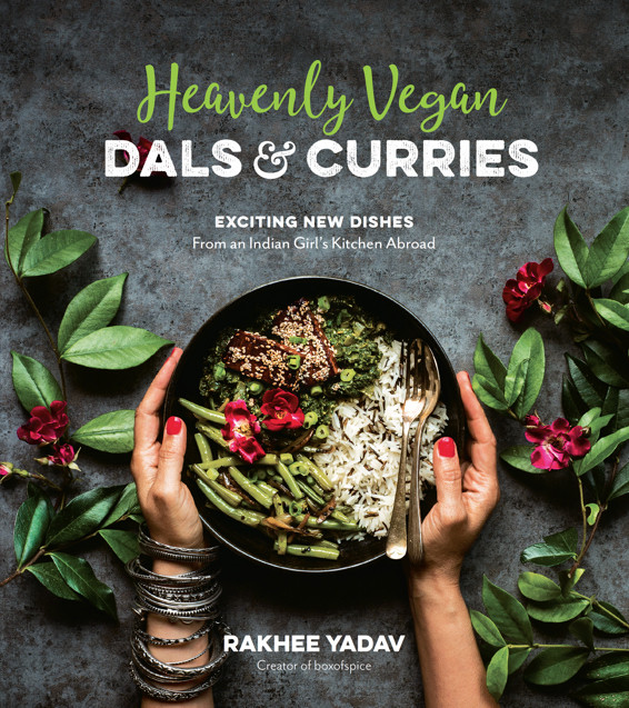 Heavenly Vegan Dals Curries Exciting New Dishes From An Indian Girls Kitchen Abroad Rakhee Yadav