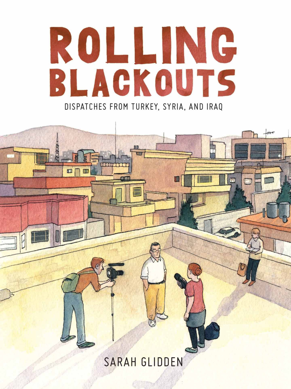 Rolling Blackouts Dispatches From Turkey Syria And Iraq Rolling Blackouts Dispatches From Turkey Syria And Iraq 2016 Sarah Glidden