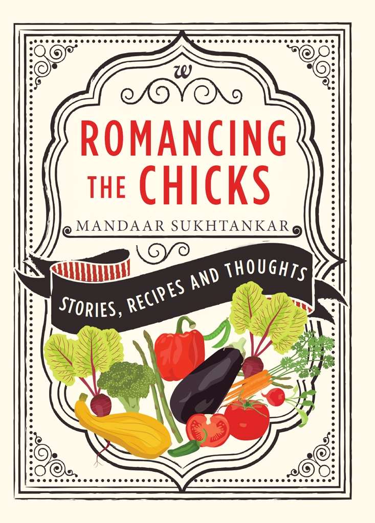 Romancing The Chicks Stories Recipes And Thoughts Mandaar Sukhtankar
