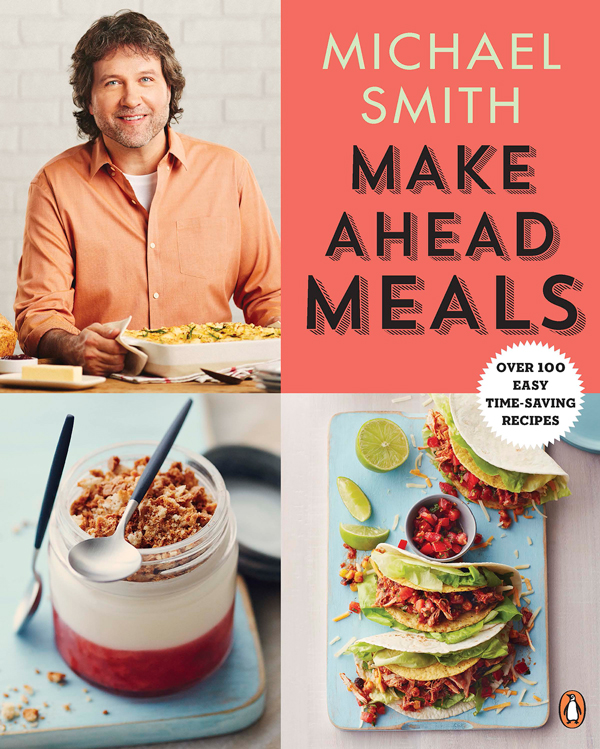 Make Ahead Meals Over 100 Easy Timesaving Recipes Michael Smith