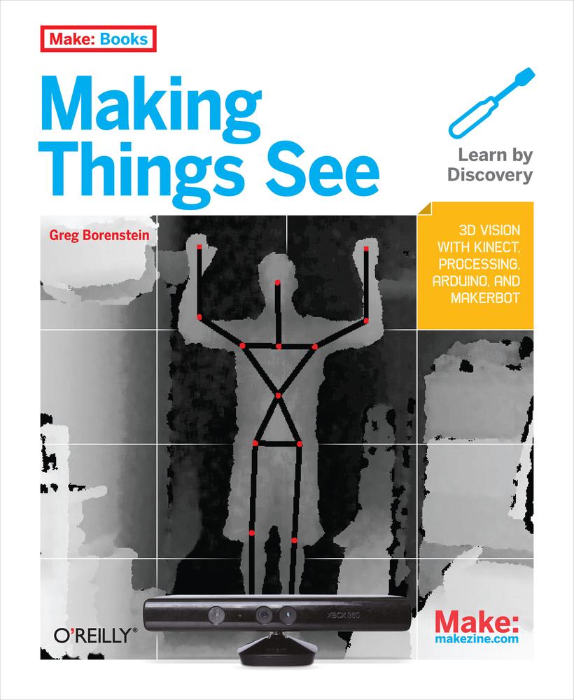 Making Things See 3d Vision With Kinect Processing Arduino And Makerbot Greg Borenstein