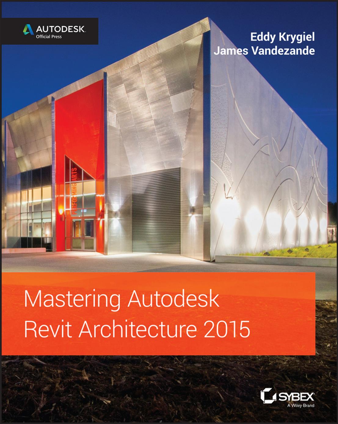 Mastering Autodesk Revit Architecture 2015 Eddy Krygiel James Vandezande