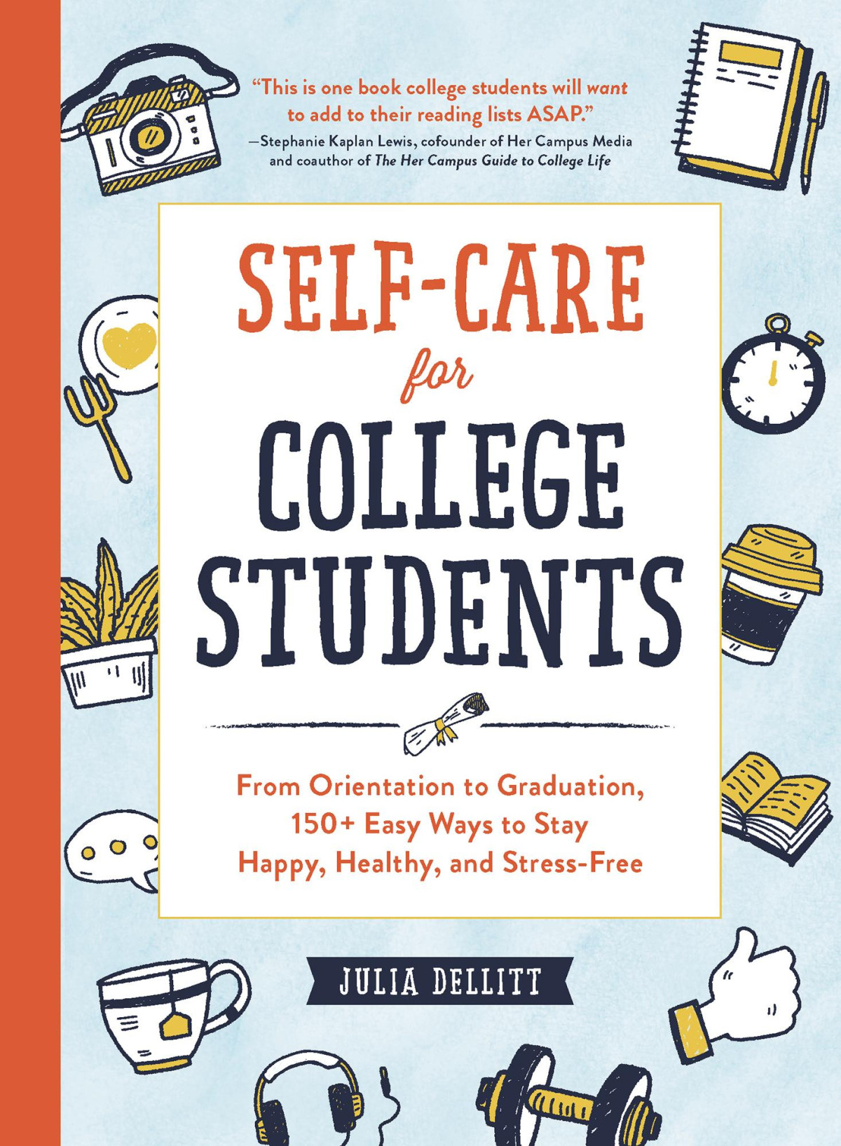 Selfcare For College Students From Orientation To Graduation 150 Easy Ways To Stay Happy Healthy And Stressfree Julia Dellitt