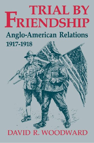 Trial By Friendship Angloamerican Relations 19171918 Illustrated David R Woodward