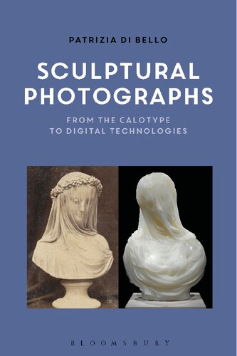 Sculptural Photographs From The Calotype To Digital Technologies Patrizia Di Bello