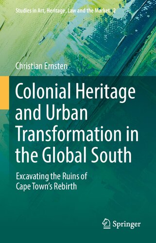 Colonial Heritage And Urban Transformation In The Global South Excavating The Ruins Of Cape Towns Rebirth Christian Ernsten
