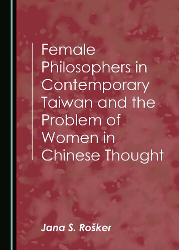 Female Philosophers In Contemporary Taiwan And The Problem Of Women In Chinese Thought 1st Edition Jana S Rosker