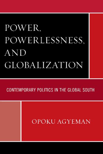 Power Powerlessness And Globalization Contemporary Politics In The Global South Opoku Agyeman