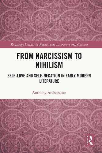 From Narcissism To Nihilism Selflove And Selfnegation In Early Modern Literature Routledge Studies In Renaissance Literature And Culture 1st Edition Anthony Archdeacon