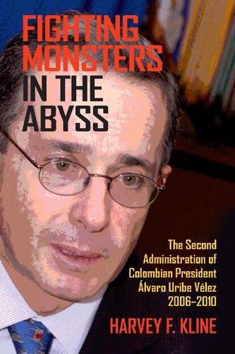 Fighting Monsters In The Abyss The Second Administration Of Colombian President Alvaro Uribe Velez 20062010 Harvey F Kline